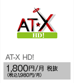 AT-X HD!　1,800円/月 税抜（税込1,980円/月）