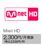 Mnet HD 2,300円/月 税抜（税込2,530円/月）