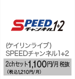 (ケイリンライブ)SPEEDチャンネル1+2 2chセット　1,100円/月（税抜）1,210円/月（税込）