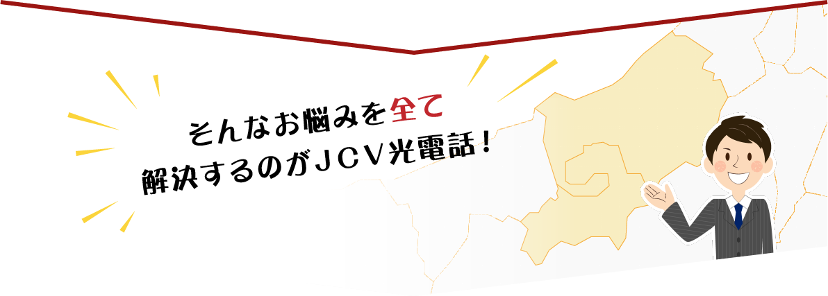 そんなお悩みを全て解決するのがJCV光電話！