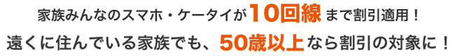 家族みんなのスマホ・ケータイが10回線まで割引適用！